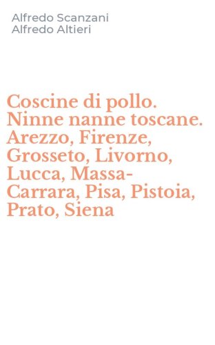 Coscine di pollo. Ninne nanne toscane. Arezzo, Firenze, Grosseto, Livorno, Lucca, Massa-Carrara, Pisa, Pistoia, Prato, Siena