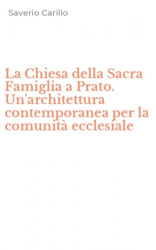 La Chiesa della Sacra Famiglia a Prato. Un'architettura contemporanea per la comunit&agrave; ecclesiale