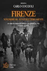 Firenze novembre '66: non &egrave; successo niente. Ritorna un grande documento: l'alluvione del 1966 a Firenze e a Prato
