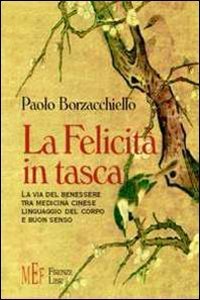 La felicit&agrave; in tasca. La via del benessere tra medicina cinese, linguaggio del corpo e buon senso