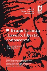 Bruno Trentin. Lavoro, libert&agrave;, conoscenza