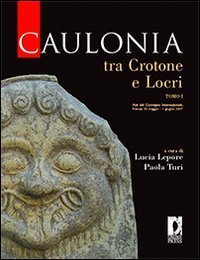 Caulonia tra Crotone e Locri. Atti del Convegno internazionale (Firenze, 30 maggio-1&deg; giugno 2007)