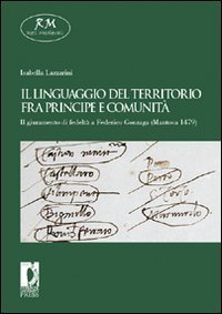 Il linguaggio del territorio fra principe e comunit&agrave;. Il giuramento di fedelt&agrave; a Federico Gonzaga (Mantova 1479)