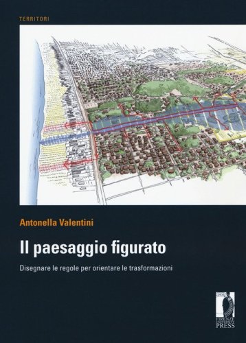 Il paesaggio figurato. Disegnare le regole per orientare le trasformazioni