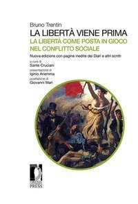 La libert&agrave; viene prima. La libert&agrave; come posta in gioco nel conflitto sociale. Con pagine inedite dei Diari e altri scritti