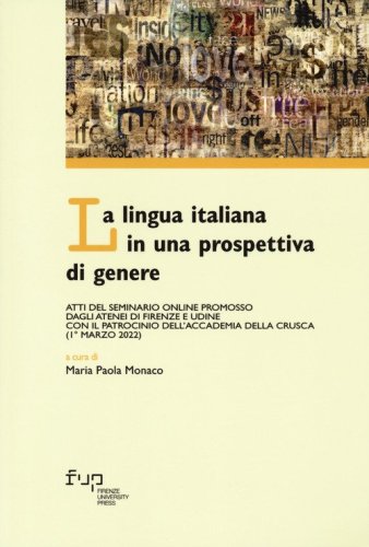 La lingua italiana in una prospettiva di genere. Atti del Seminario online promosso dagli Atenei di Firenze e Udine con il patrocinio dell'Accademia della Crusca (1&deg; marzo 2022)