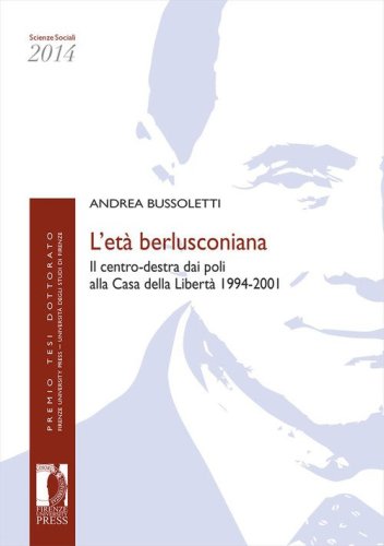 L'et&agrave; berlusconiana. Il centro-destra dai poli alla Casa della Libert&agrave; 1994-2001