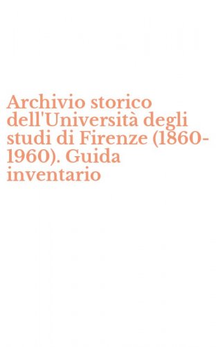 Archivio storico dell'Universit&agrave; degli studi di Firenze (1860-1960). Guida inventario