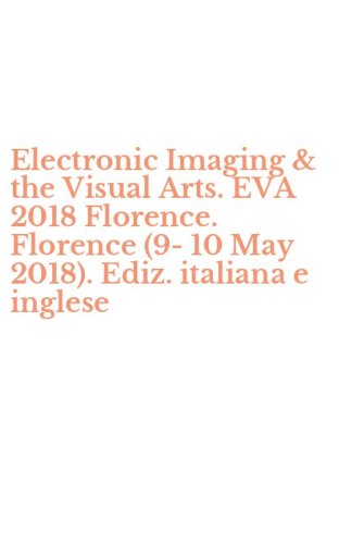 Electronic Imaging & the Visual Arts. EVA 2018 Florence. Florence (9-10 May 2018). Ediz. italiana e inglese