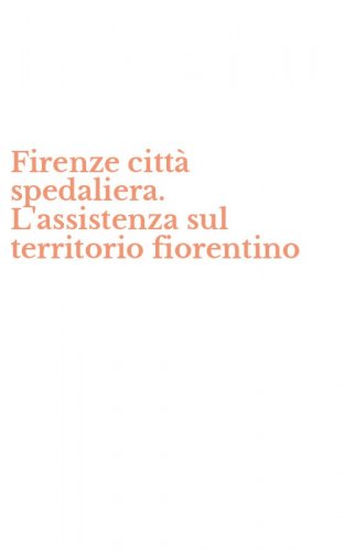 Firenze citt&agrave; spedaliera. L'assistenza sul territorio fiorentino
