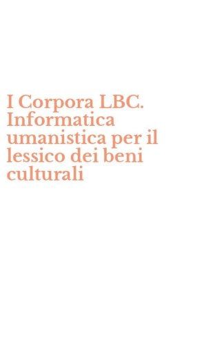 I Corpora LBC. Informatica umanistica per il lessico dei beni culturali