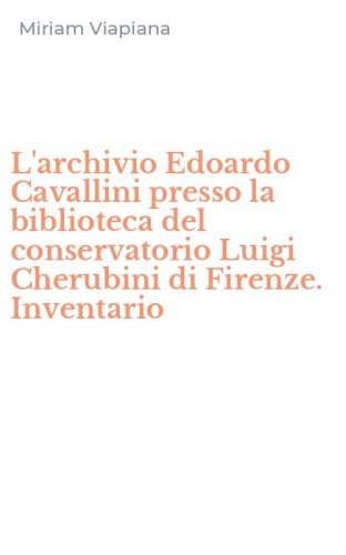 L'archivio Edoardo Cavallini presso la biblioteca del conservatorio Luigi Cherubini di Firenze. Inventario