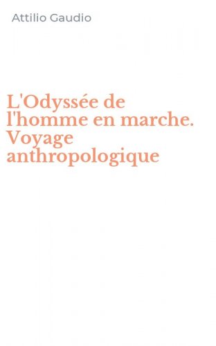 L'Odyss&eacute;e de l'homme en marche. Voyage anthropologique
