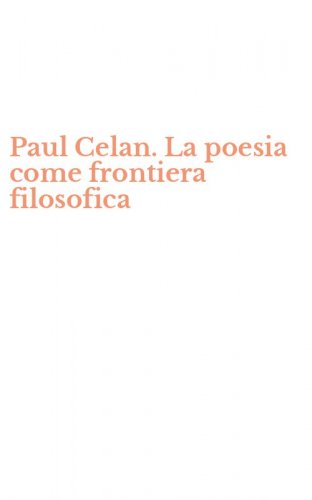 Paul Celan. La poesia come frontiera filosofica