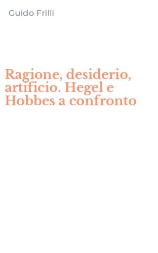 Ragione, desiderio, artificio. Hegel e Hobbes a confronto