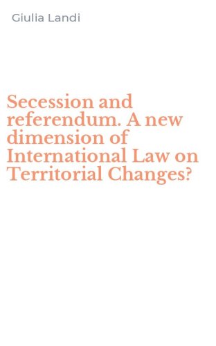 Secession and referendum. A new dimension of International Law on Territorial Changes?