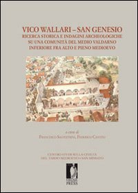 Vico Wallari. San Genesio. Ricerca storica e indagini archeologiche su una comunit&agrave; del medio Valdarno inferiore fra alto e pieno Medioevo