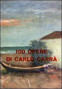 100 opere di Carlo Carr&agrave;