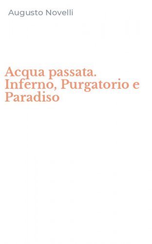 Acqua passata. Inferno, Purgatorio e Paradiso