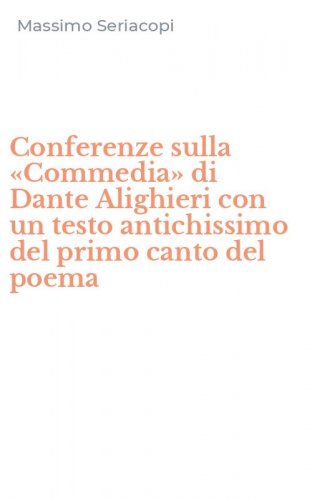 Conferenze sulla &laquo;Commedia&raquo; di Dante Alighieri con un testo antichissimo del primo canto del poema