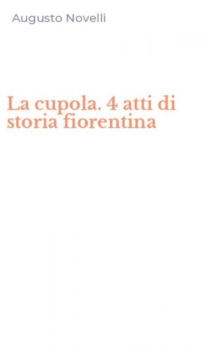 La cupola. 4 atti di storia fiorentina