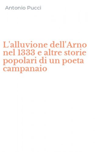 L'alluvione dell'Arno nel 1333 e altre storie popolari di un poeta campanaio