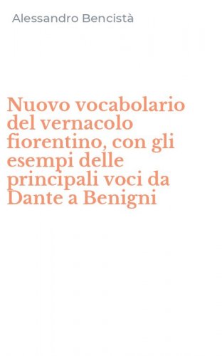 Nuovo vocabolario del vernacolo fiorentino, con gli esempi delle principali voci da Dante a Benigni