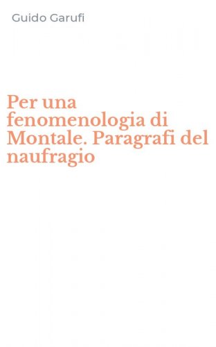 Per una fenomenologia di Montale. Paragrafi del naufragio