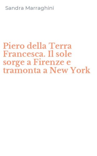 Piero della Terra Francesca. Il sole sorge a Firenze e tramonta a New York