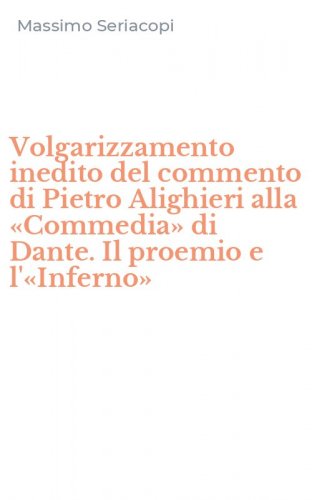 Volgarizzamento inedito del commento di Pietro Alighieri alla &laquo;Commedia&raquo; di Dante. Il proemio e l'&laquo;Inferno&raquo;