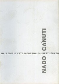 Nado Canuti. Sculture, olii, sculture multiple. Catalogo della mostra (Prato, 16 dicembre 1972-10 gennaio 1973) - DICEMBRE 1972-10 GENNAIO 1973)