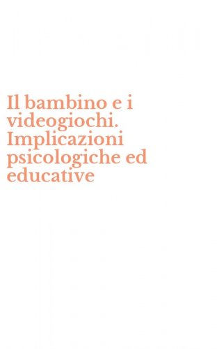 Il bambino e i videogiochi. Implicazioni psicologiche ed educative