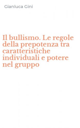 Il bullismo. Le regole della prepotenza tra caratteristiche individuali e potere nel gruppo