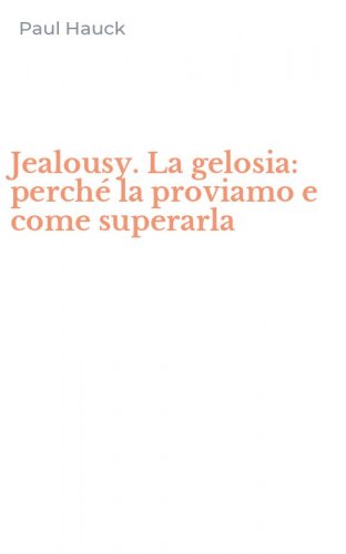Jealousy. La gelosia: perch&eacute; la proviamo e come superarla