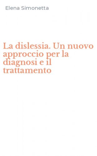 La dislessia. Un nuovo approccio per la diagnosi e il trattamento