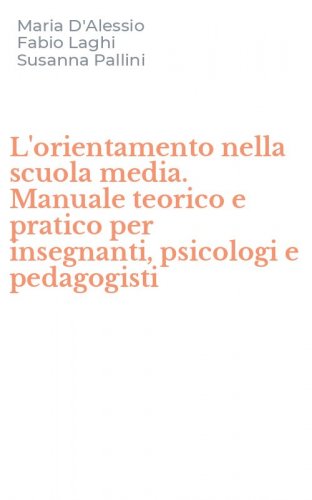 L'orientamento nella scuola media. Manuale teorico e pratico per insegnanti, psicologi e pedagogisti