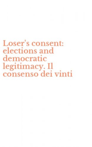 Loser's consent: elections and democratic legitimacy. Il consenso dei vinti