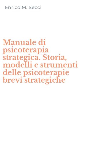 Manuale di psicoterapia strategica. Storia, modelli e strumenti delle psicoterapie brevi strategiche