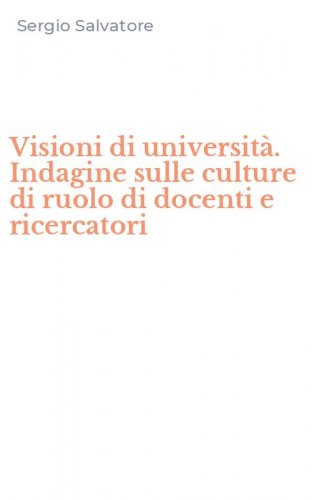 Visioni di universit&agrave;. Indagine sulle culture di ruolo di docenti e ricercatori