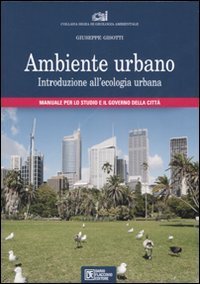 Ambiente urbano. Introduzione all'ecologia urbana. Manuale per lo studio e il governo della citt&agrave;
