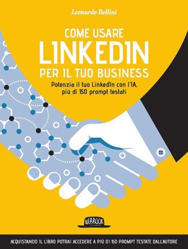 Come usare LinkedIn per il tuo business. Potenzia il tuo LinkedIn con l'IA, pi&ugrave; di 150 prompt testati