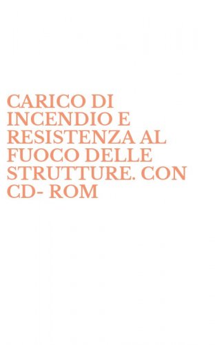 CARICO DI INCENDIO E RESISTENZA AL FUOCO DELLE STRUTTURE. CON CD-ROM