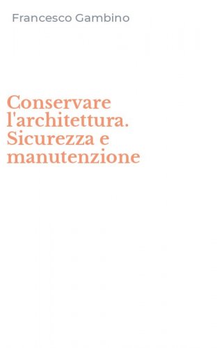 Conservare l'architettura. Sicurezza e manutenzione