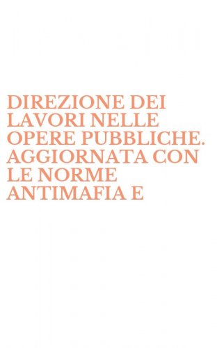 DIREZIONE DEI LAVORI NELLE OPERE PUBBLICHE. AGGIORNATA CON LE NORME ANTIMAFIA E - SUBAPPALTO E CON LE LEGGI REGIONALI N. 10/93 E N. 25/93 (LA)