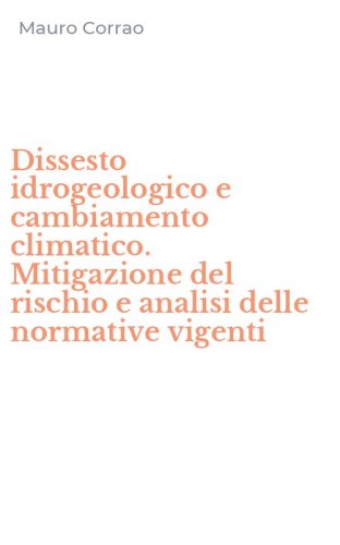 Dissesto idrogeologico e cambiamento climatico. Mitigazione del rischio e analisi delle normative vigenti
