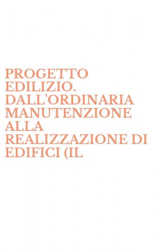 PROGETTO EDILIZIO. DALL'ORDINARIA MANUTENZIONE ALLA REALIZZAZIONE DI EDIFICI (IL