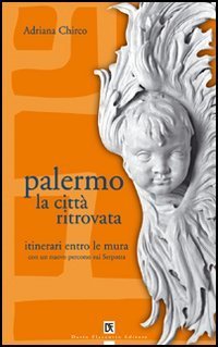 Palermo la citt&agrave; ritrovata. Itinerari entro le mura