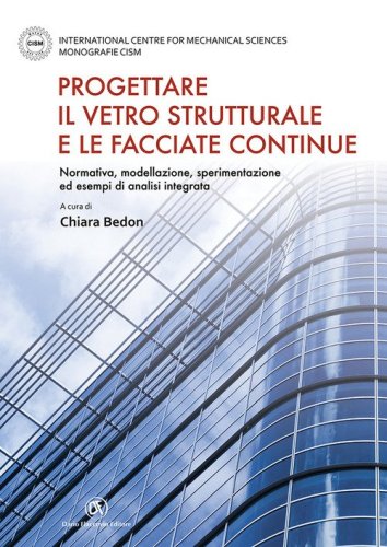 Progettare il vetro strutturale e le facciate continue. Normativa, modellazione, sperimentazione ed esempi di analisi integrata