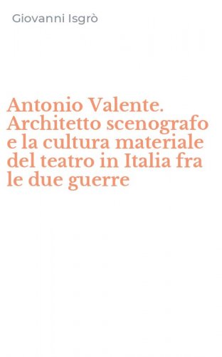 Antonio Valente. Architetto scenografo e la cultura materiale del teatro in Italia fra le due guerre