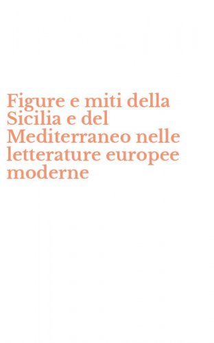 Figure e miti della Sicilia e del Mediterraneo nelle letterature europee moderne